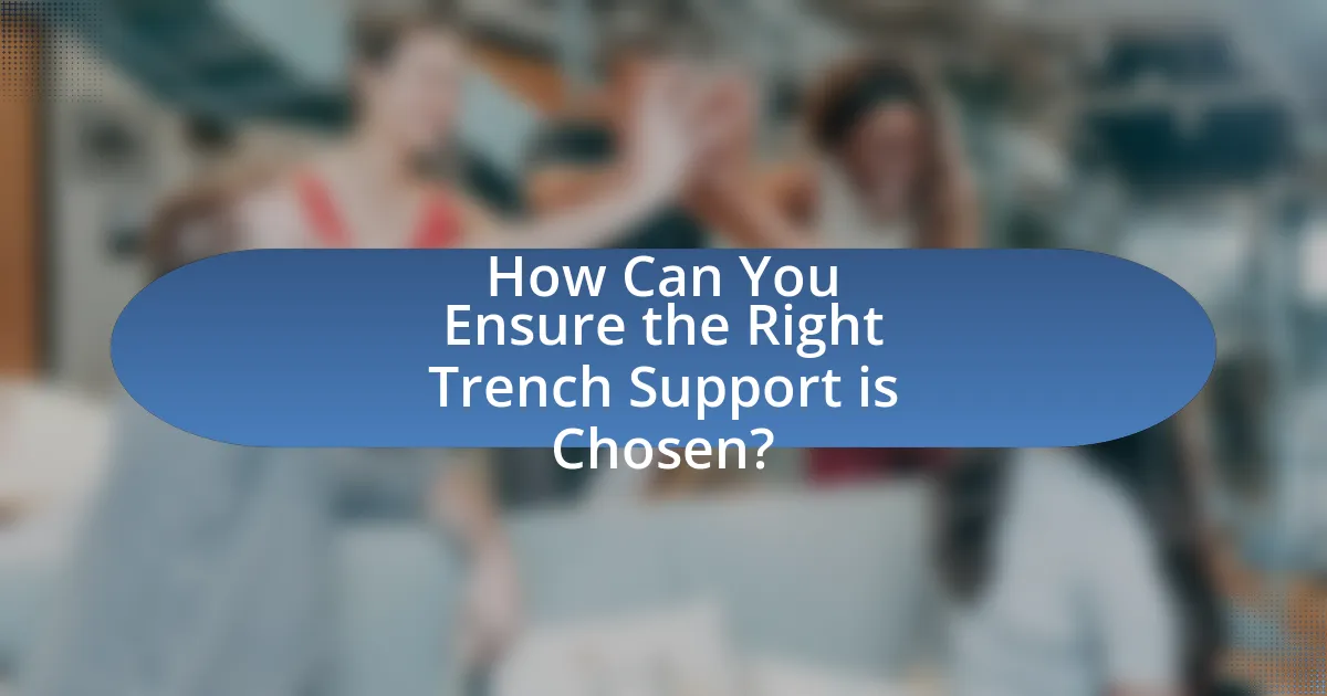 How Can You Ensure the Right Trench Support is Chosen?