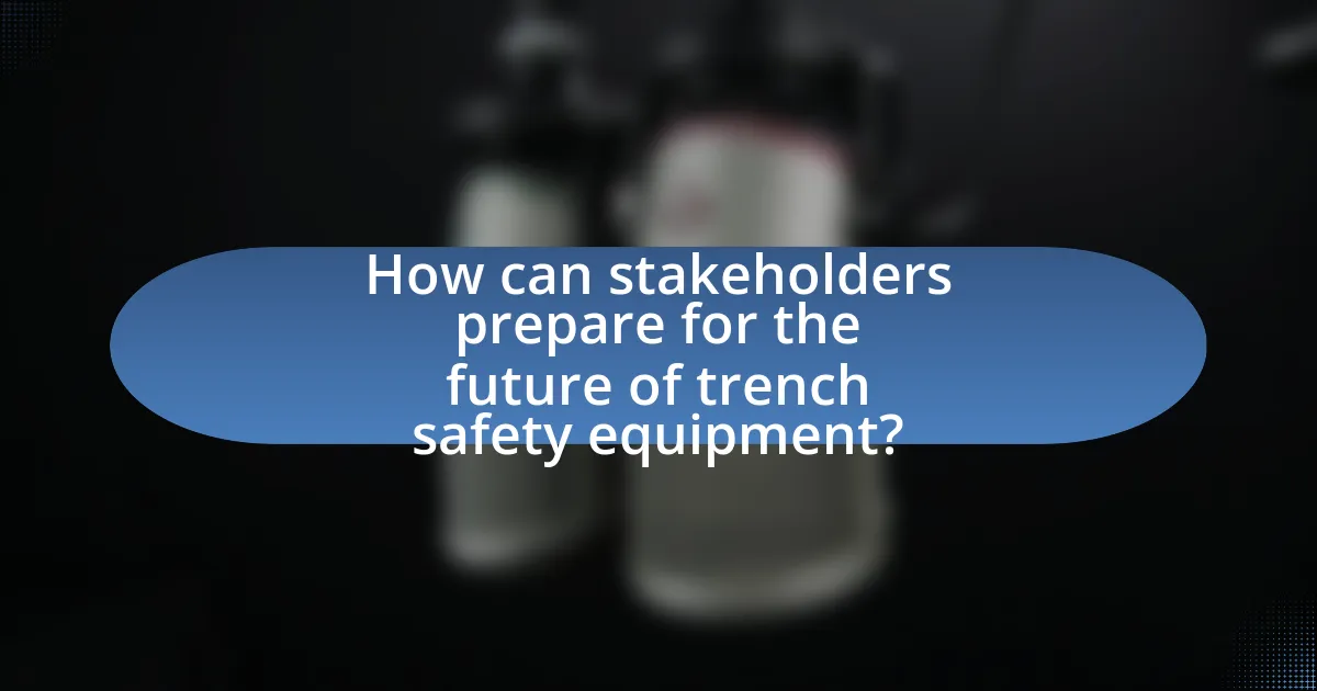 How can stakeholders prepare for the future of trench safety equipment?