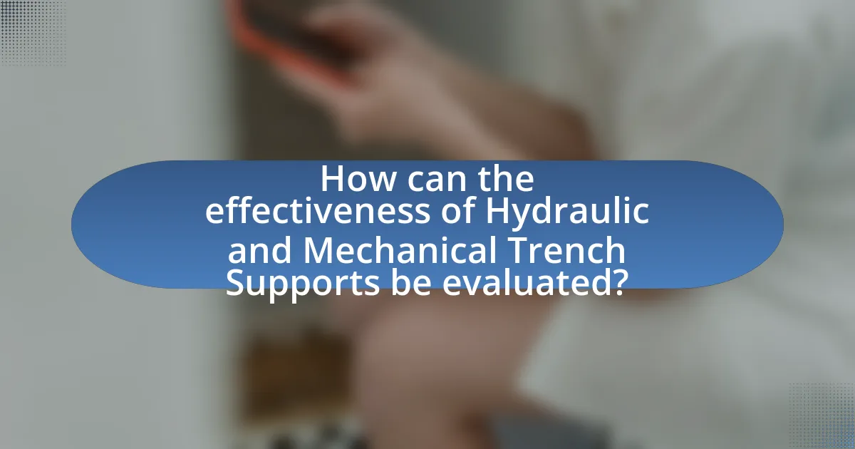 How can the effectiveness of Hydraulic and Mechanical Trench Supports be evaluated?