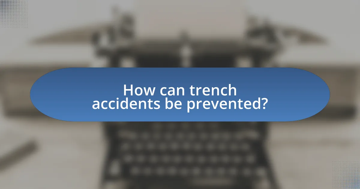 How can trench accidents be prevented?