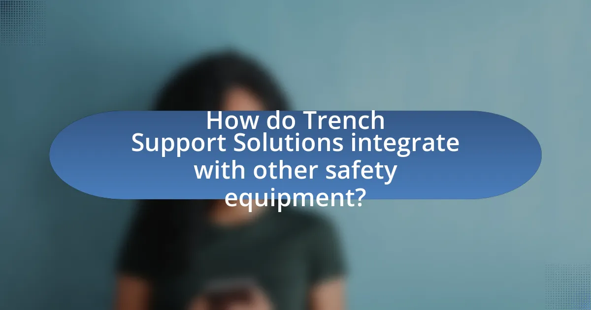 How do Trench Support Solutions integrate with other safety equipment?