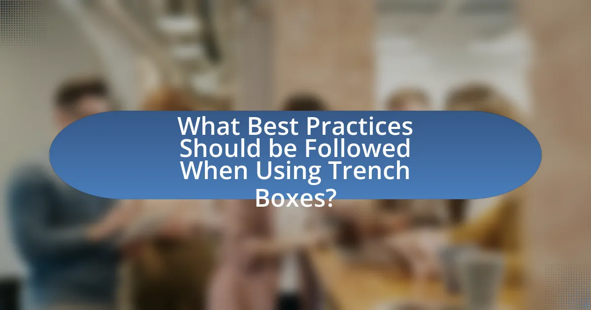 What Best Practices Should be Followed When Using Trench Boxes?