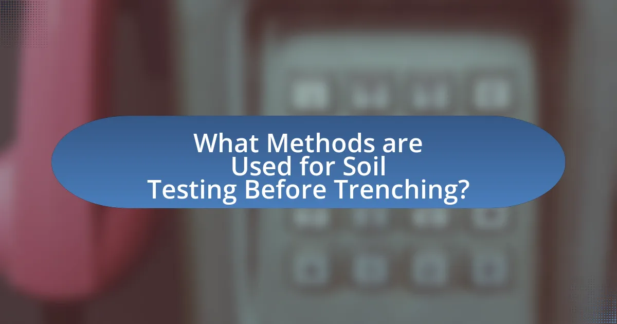 What Methods are Used for Soil Testing Before Trenching?