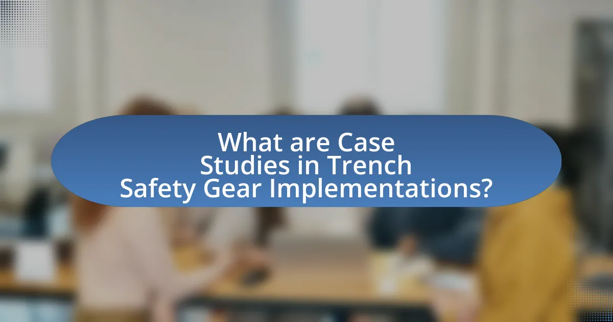 What are Case Studies in Trench Safety Gear Implementations?