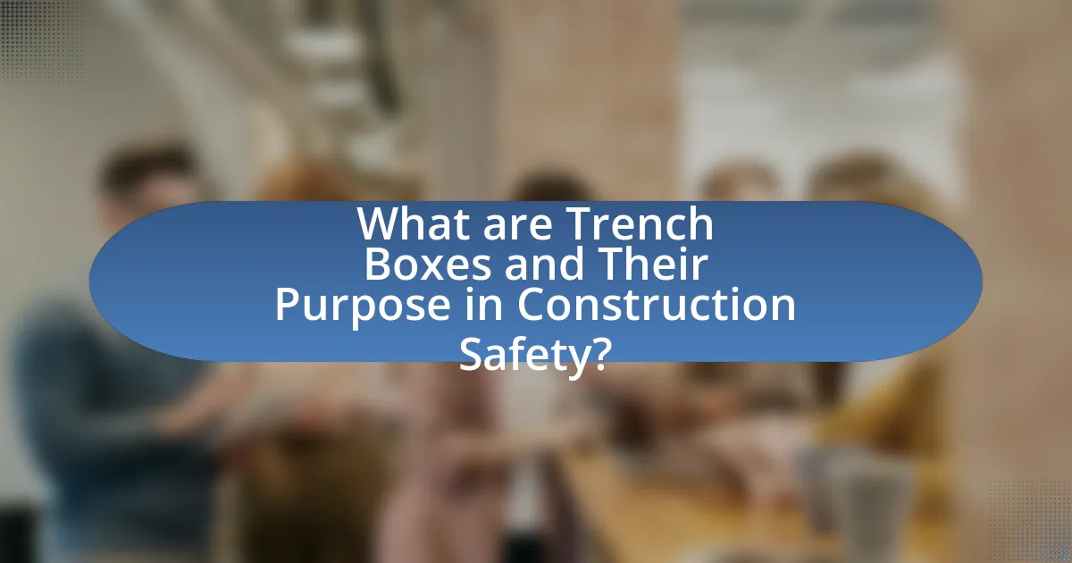 What are Trench Boxes and Their Purpose in Construction Safety?