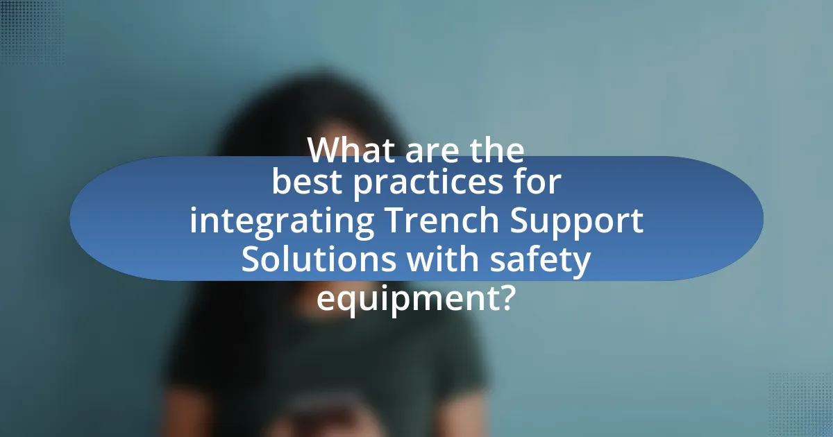 What are the best practices for integrating Trench Support Solutions with safety equipment?
