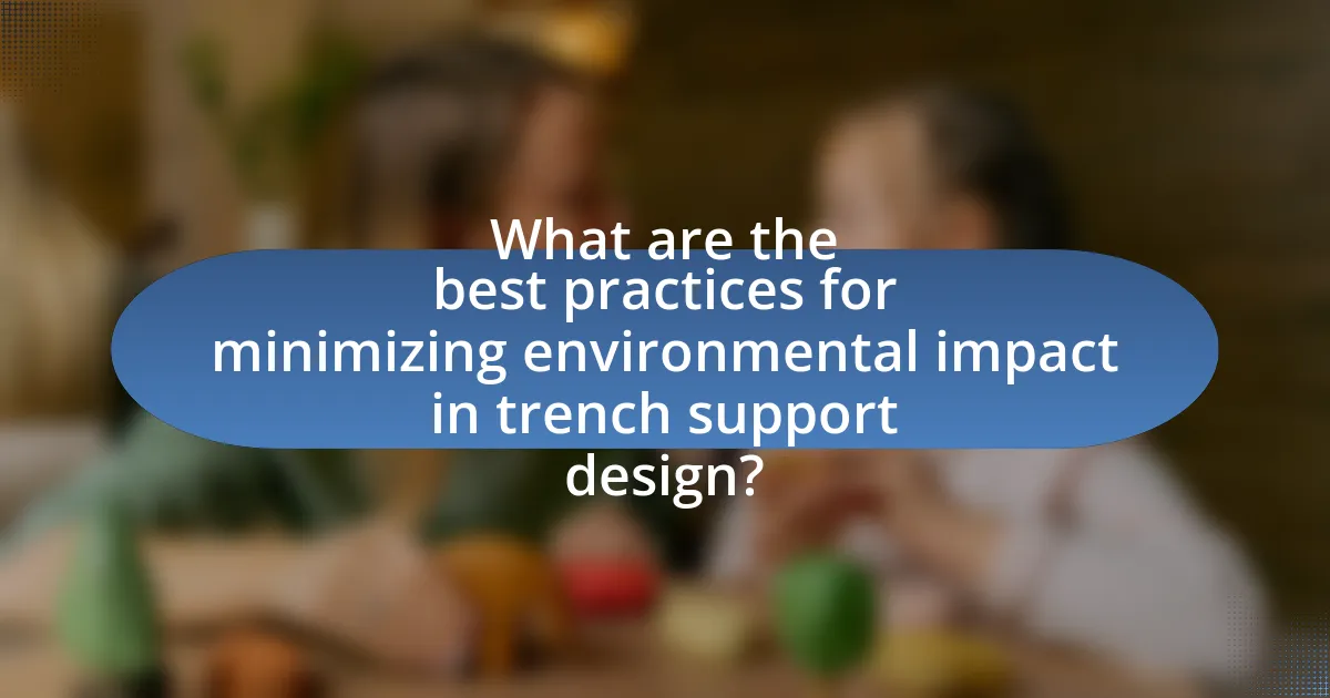 What are the best practices for minimizing environmental impact in trench support design?