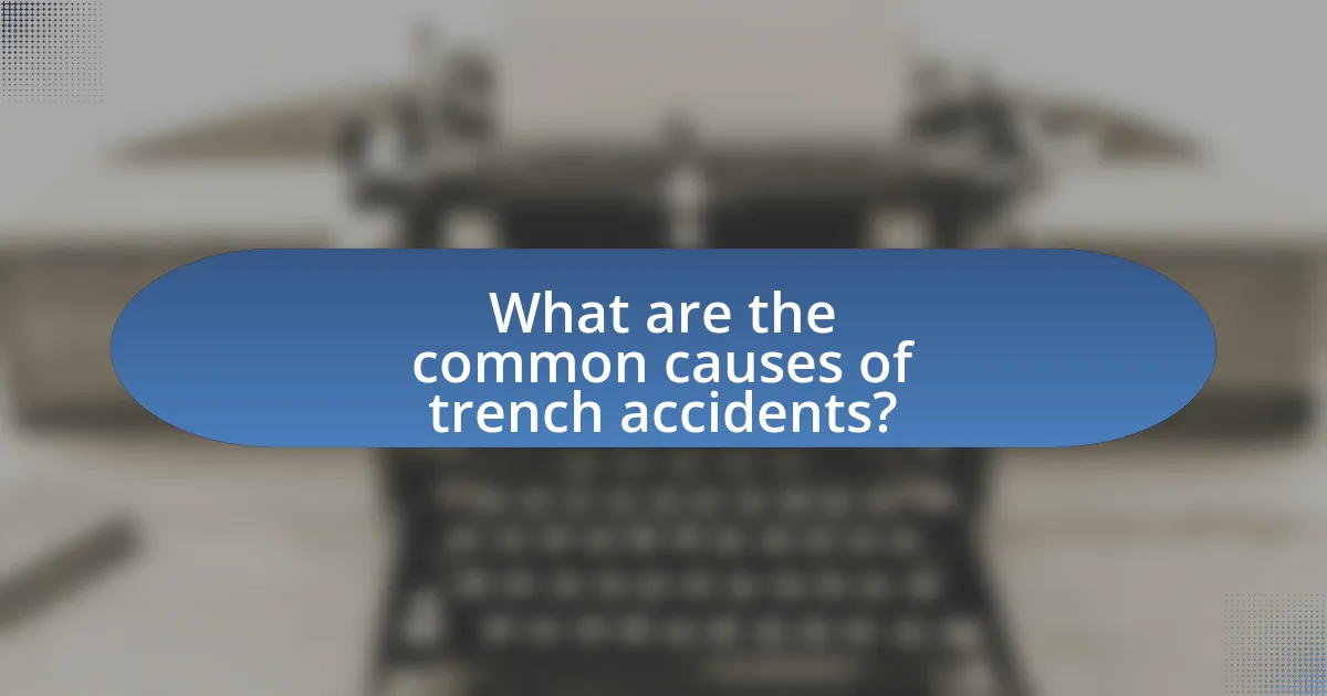 What are the common causes of trench accidents?
