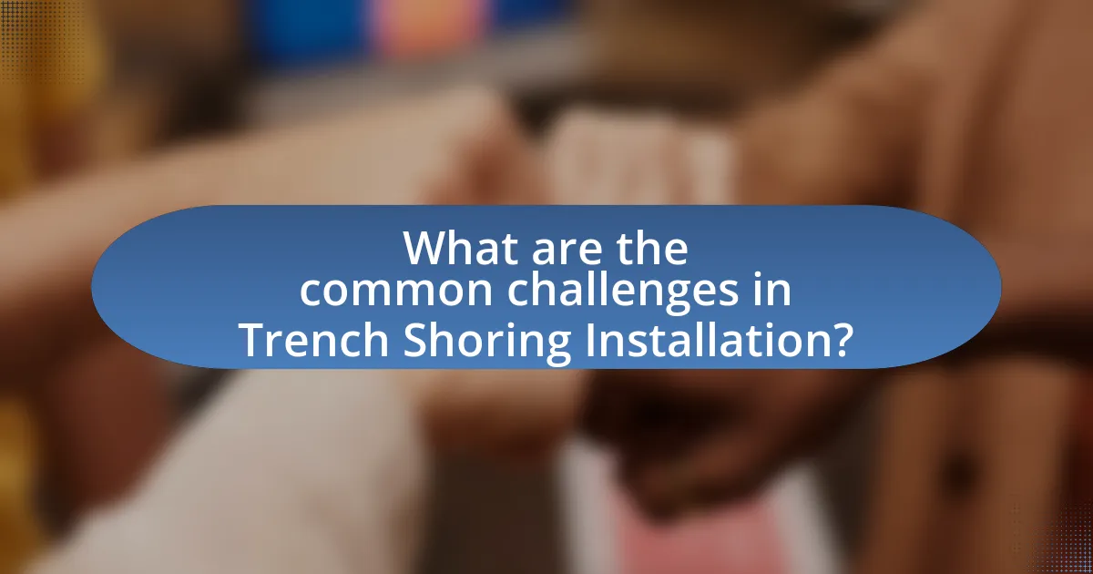 What are the common challenges in Trench Shoring Installation?