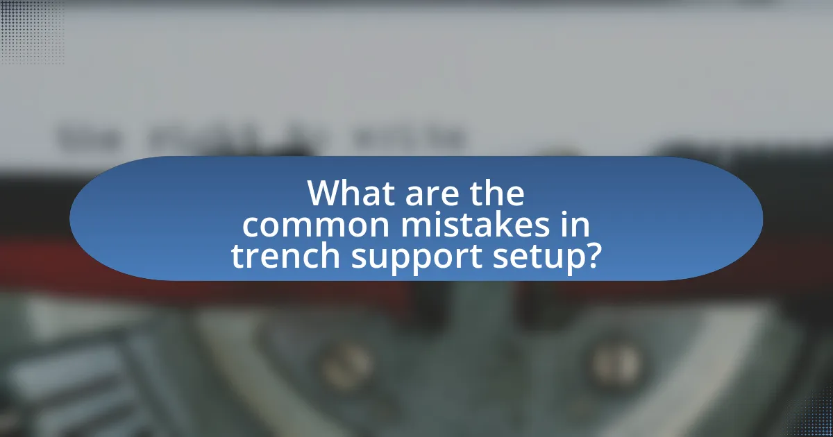 What are the common mistakes in trench support setup?