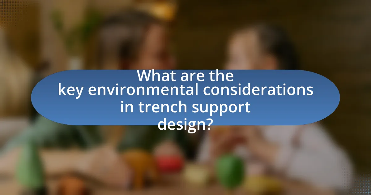 What are the key environmental considerations in trench support design?