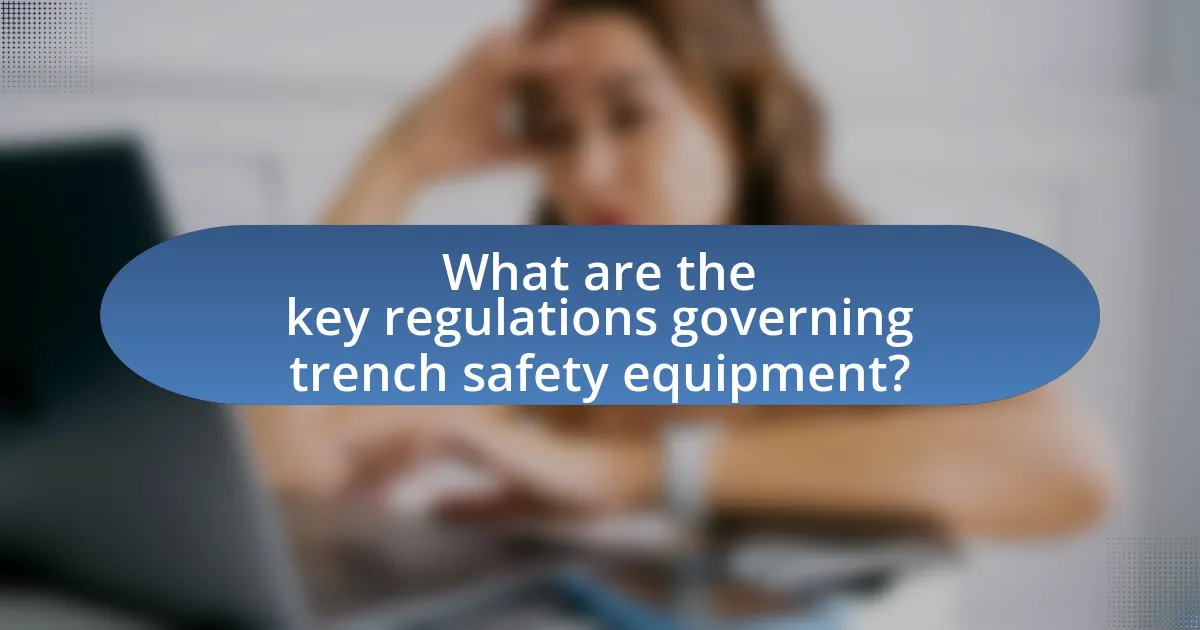 What are the key regulations governing trench safety equipment?