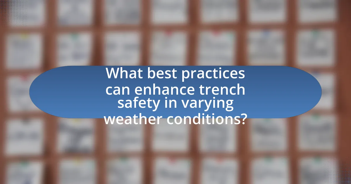 What best practices can enhance trench safety in varying weather conditions?