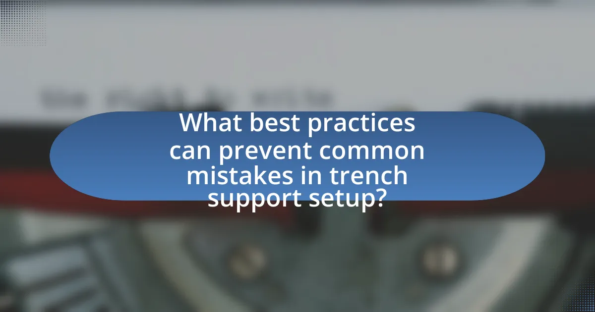 What best practices can prevent common mistakes in trench support setup?