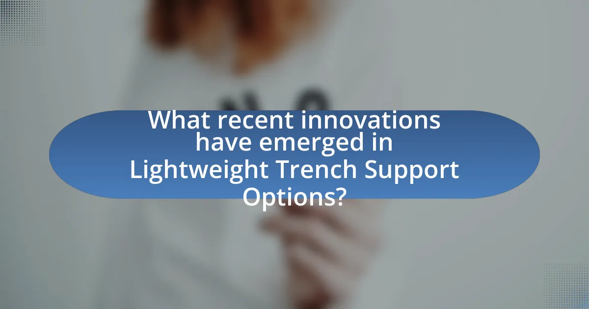 What recent innovations have emerged in Lightweight Trench Support Options?