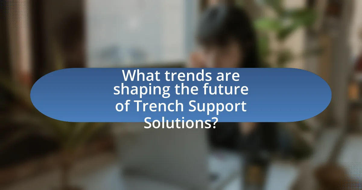 What trends are shaping the future of Trench Support Solutions?